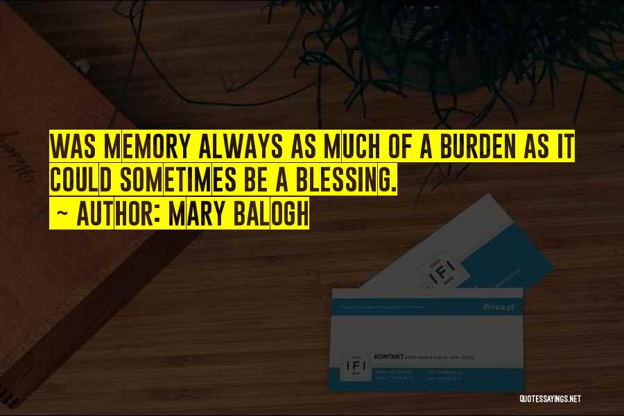 Mary Balogh Quotes: Was Memory Always As Much Of A Burden As It Could Sometimes Be A Blessing.