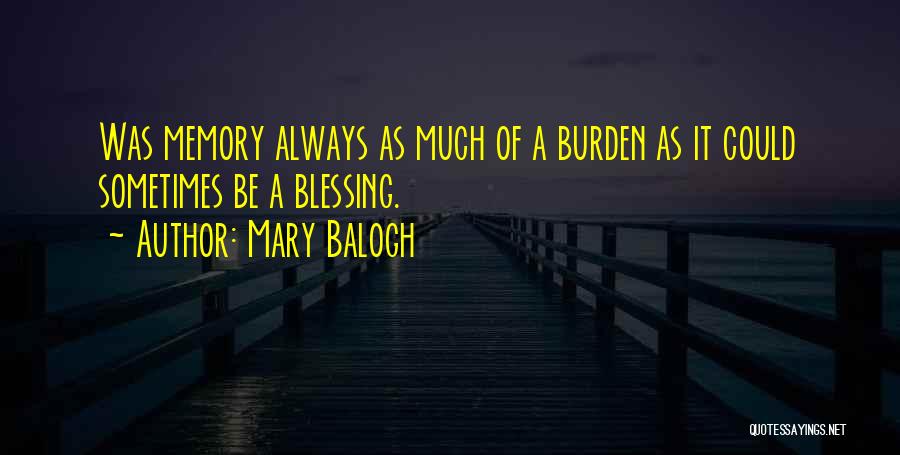 Mary Balogh Quotes: Was Memory Always As Much Of A Burden As It Could Sometimes Be A Blessing.