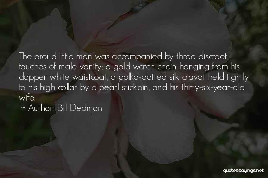 Bill Dedman Quotes: The Proud Little Man Was Accompanied By Three Discreet Touches Of Male Vanity: A Gold Watch Chain Hanging From His