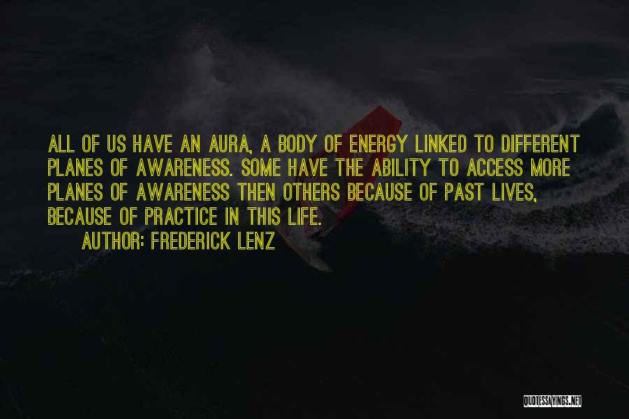 Frederick Lenz Quotes: All Of Us Have An Aura, A Body Of Energy Linked To Different Planes Of Awareness. Some Have The Ability