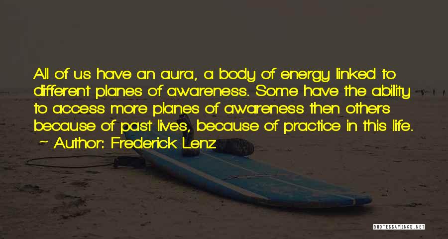 Frederick Lenz Quotes: All Of Us Have An Aura, A Body Of Energy Linked To Different Planes Of Awareness. Some Have The Ability