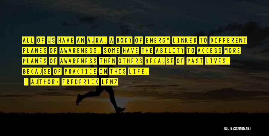 Frederick Lenz Quotes: All Of Us Have An Aura, A Body Of Energy Linked To Different Planes Of Awareness. Some Have The Ability