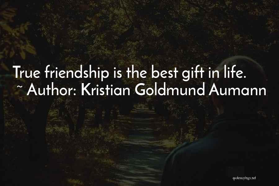 Kristian Goldmund Aumann Quotes: True Friendship Is The Best Gift In Life.