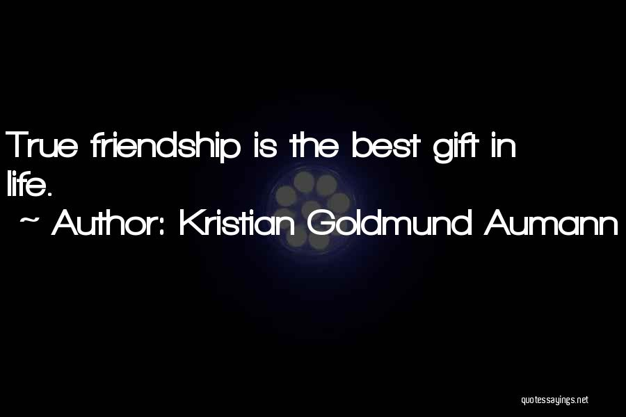 Kristian Goldmund Aumann Quotes: True Friendship Is The Best Gift In Life.