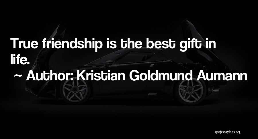 Kristian Goldmund Aumann Quotes: True Friendship Is The Best Gift In Life.