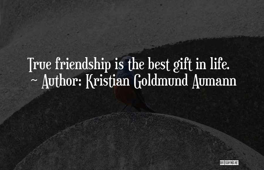 Kristian Goldmund Aumann Quotes: True Friendship Is The Best Gift In Life.