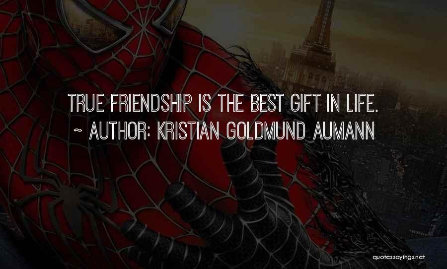 Kristian Goldmund Aumann Quotes: True Friendship Is The Best Gift In Life.