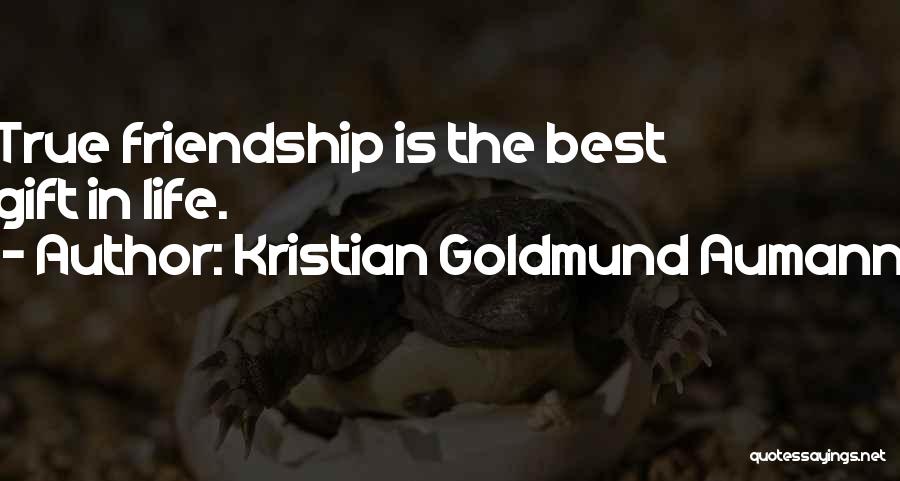 Kristian Goldmund Aumann Quotes: True Friendship Is The Best Gift In Life.