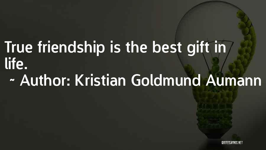 Kristian Goldmund Aumann Quotes: True Friendship Is The Best Gift In Life.