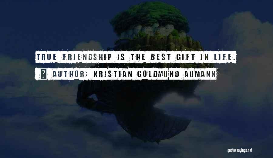 Kristian Goldmund Aumann Quotes: True Friendship Is The Best Gift In Life.