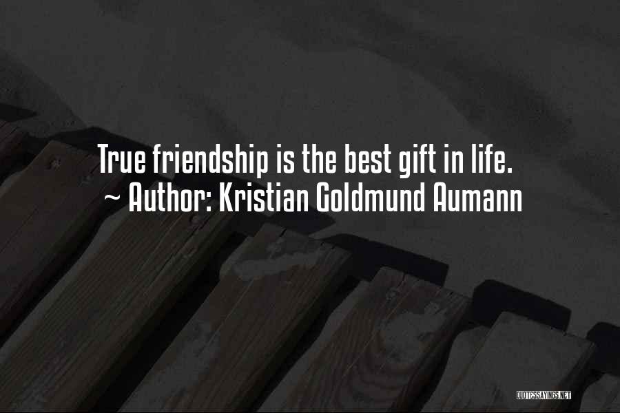 Kristian Goldmund Aumann Quotes: True Friendship Is The Best Gift In Life.