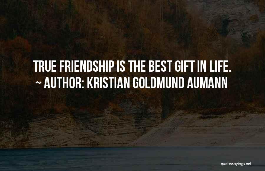 Kristian Goldmund Aumann Quotes: True Friendship Is The Best Gift In Life.