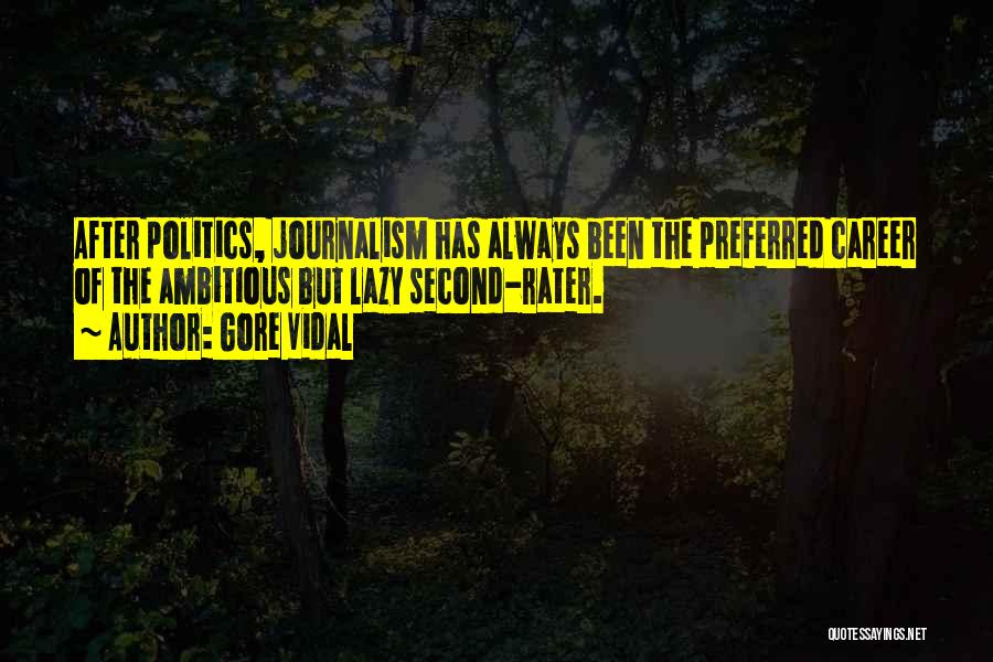 Gore Vidal Quotes: After Politics, Journalism Has Always Been The Preferred Career Of The Ambitious But Lazy Second-rater.