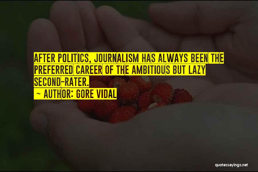 Gore Vidal Quotes: After Politics, Journalism Has Always Been The Preferred Career Of The Ambitious But Lazy Second-rater.