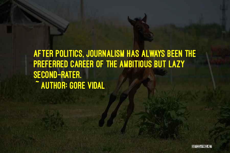 Gore Vidal Quotes: After Politics, Journalism Has Always Been The Preferred Career Of The Ambitious But Lazy Second-rater.