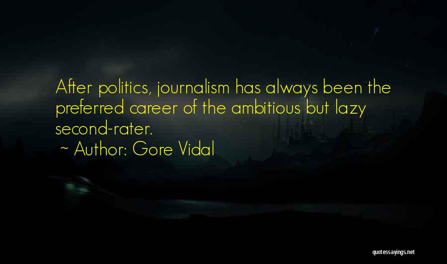 Gore Vidal Quotes: After Politics, Journalism Has Always Been The Preferred Career Of The Ambitious But Lazy Second-rater.