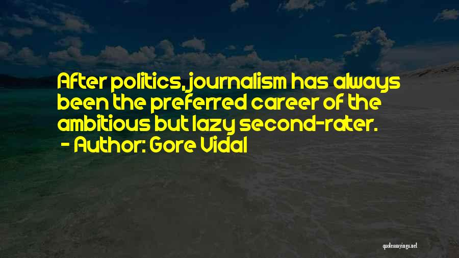 Gore Vidal Quotes: After Politics, Journalism Has Always Been The Preferred Career Of The Ambitious But Lazy Second-rater.