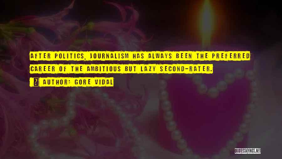 Gore Vidal Quotes: After Politics, Journalism Has Always Been The Preferred Career Of The Ambitious But Lazy Second-rater.
