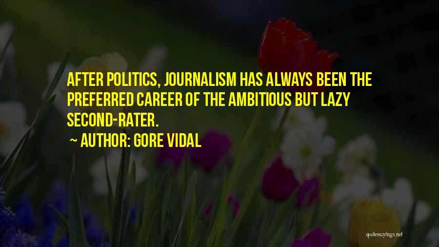 Gore Vidal Quotes: After Politics, Journalism Has Always Been The Preferred Career Of The Ambitious But Lazy Second-rater.