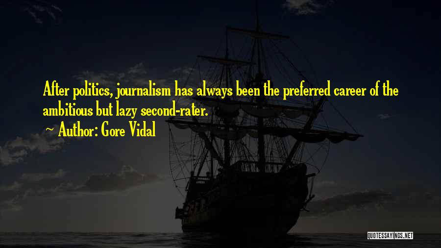 Gore Vidal Quotes: After Politics, Journalism Has Always Been The Preferred Career Of The Ambitious But Lazy Second-rater.