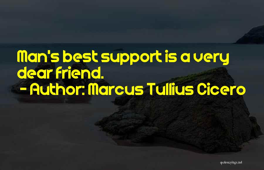 Marcus Tullius Cicero Quotes: Man's Best Support Is A Very Dear Friend.