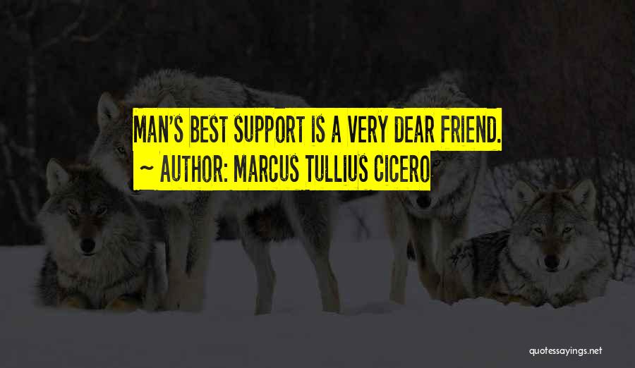 Marcus Tullius Cicero Quotes: Man's Best Support Is A Very Dear Friend.