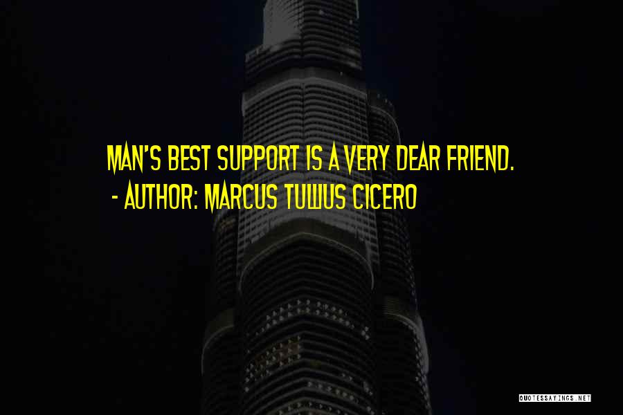 Marcus Tullius Cicero Quotes: Man's Best Support Is A Very Dear Friend.