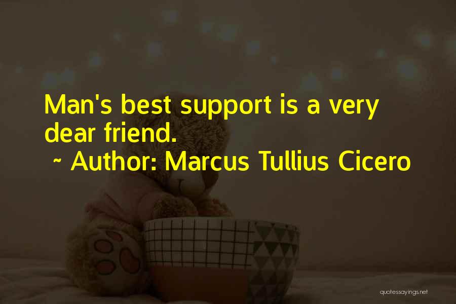 Marcus Tullius Cicero Quotes: Man's Best Support Is A Very Dear Friend.