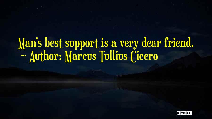 Marcus Tullius Cicero Quotes: Man's Best Support Is A Very Dear Friend.