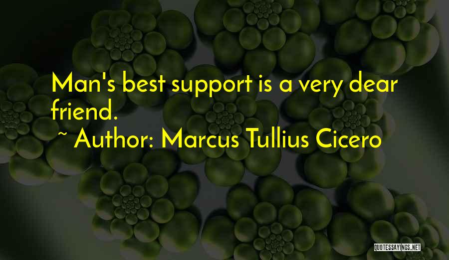 Marcus Tullius Cicero Quotes: Man's Best Support Is A Very Dear Friend.