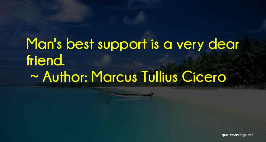 Marcus Tullius Cicero Quotes: Man's Best Support Is A Very Dear Friend.