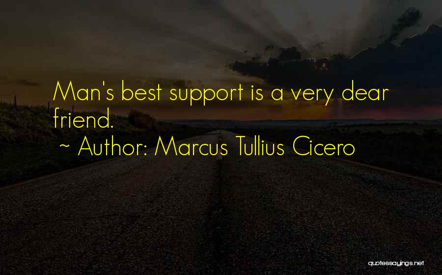 Marcus Tullius Cicero Quotes: Man's Best Support Is A Very Dear Friend.