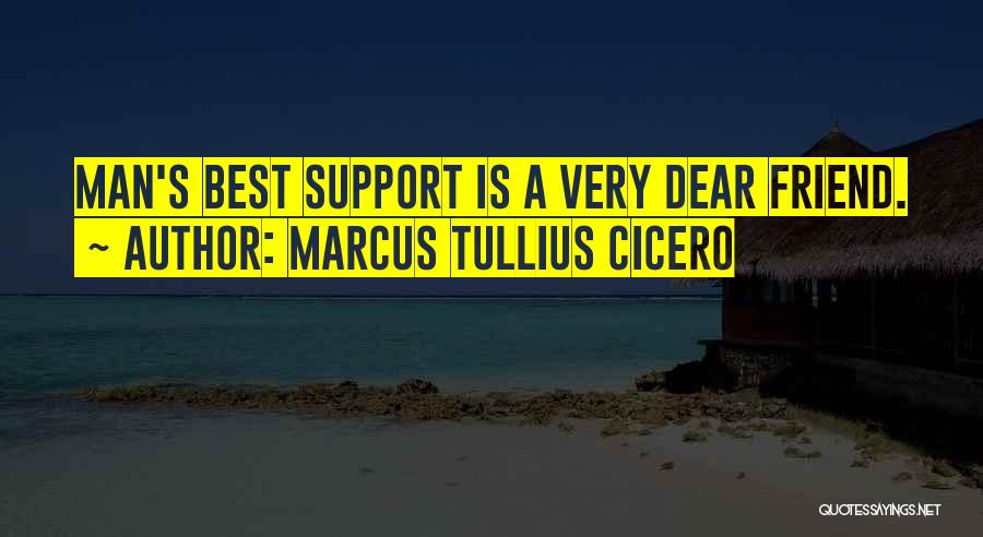 Marcus Tullius Cicero Quotes: Man's Best Support Is A Very Dear Friend.