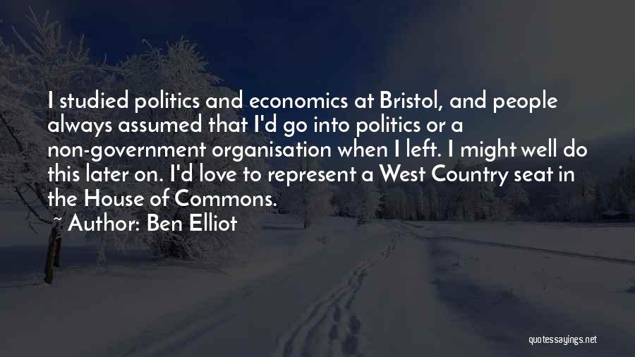 Ben Elliot Quotes: I Studied Politics And Economics At Bristol, And People Always Assumed That I'd Go Into Politics Or A Non-government Organisation