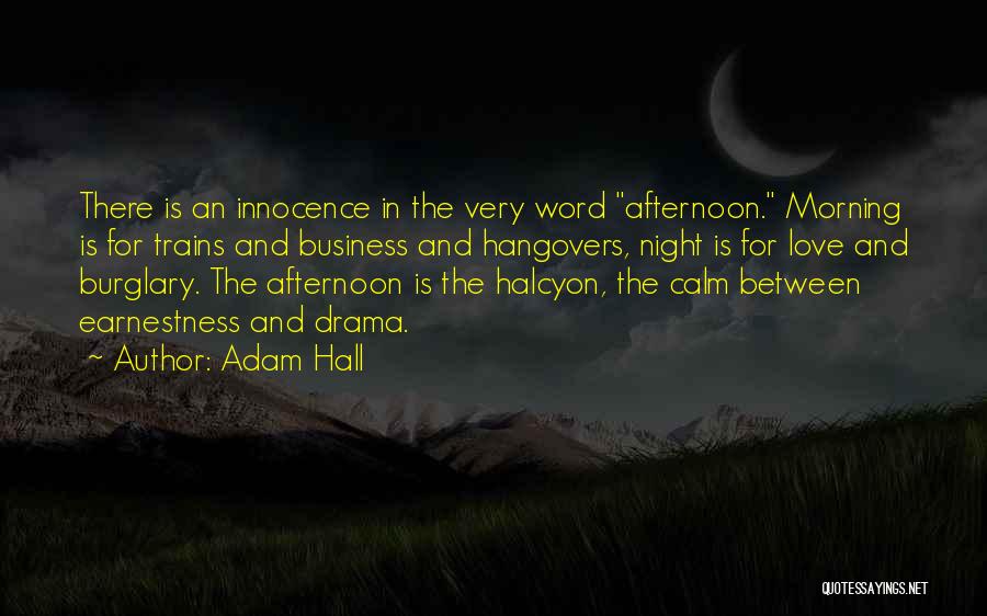Adam Hall Quotes: There Is An Innocence In The Very Word Afternoon. Morning Is For Trains And Business And Hangovers, Night Is For