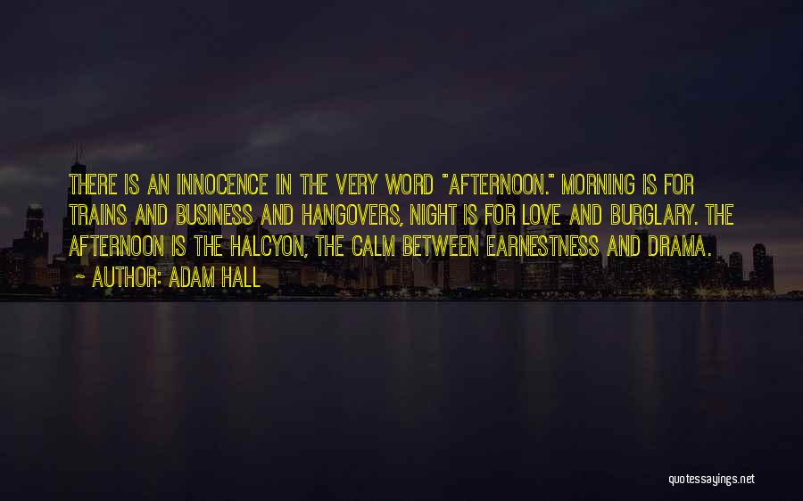 Adam Hall Quotes: There Is An Innocence In The Very Word Afternoon. Morning Is For Trains And Business And Hangovers, Night Is For