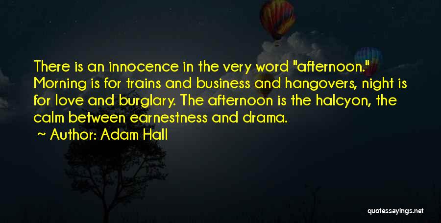 Adam Hall Quotes: There Is An Innocence In The Very Word Afternoon. Morning Is For Trains And Business And Hangovers, Night Is For