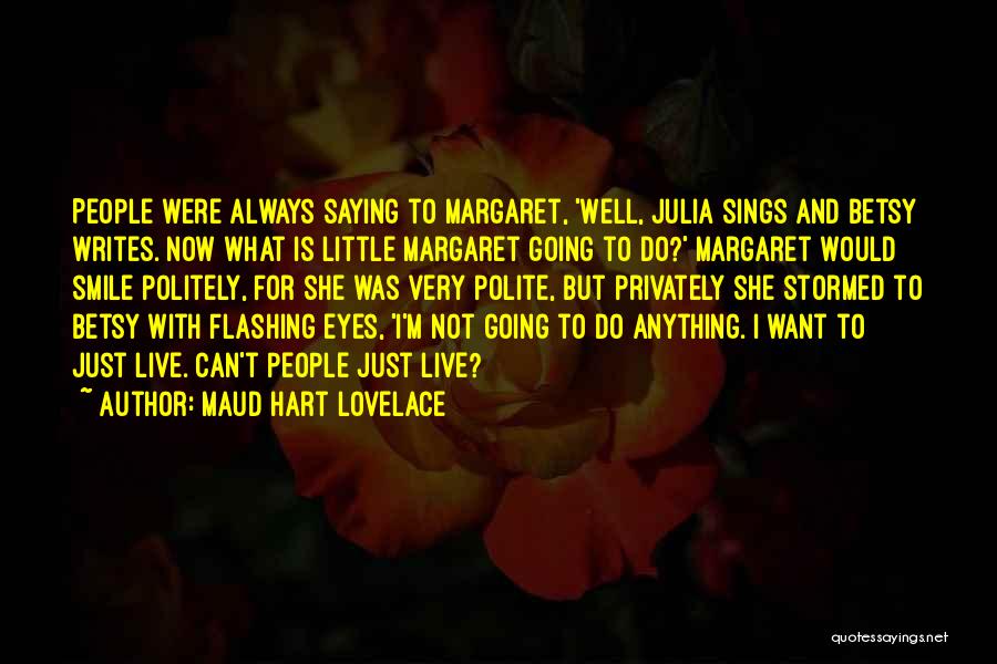 Maud Hart Lovelace Quotes: People Were Always Saying To Margaret, 'well, Julia Sings And Betsy Writes. Now What Is Little Margaret Going To Do?'