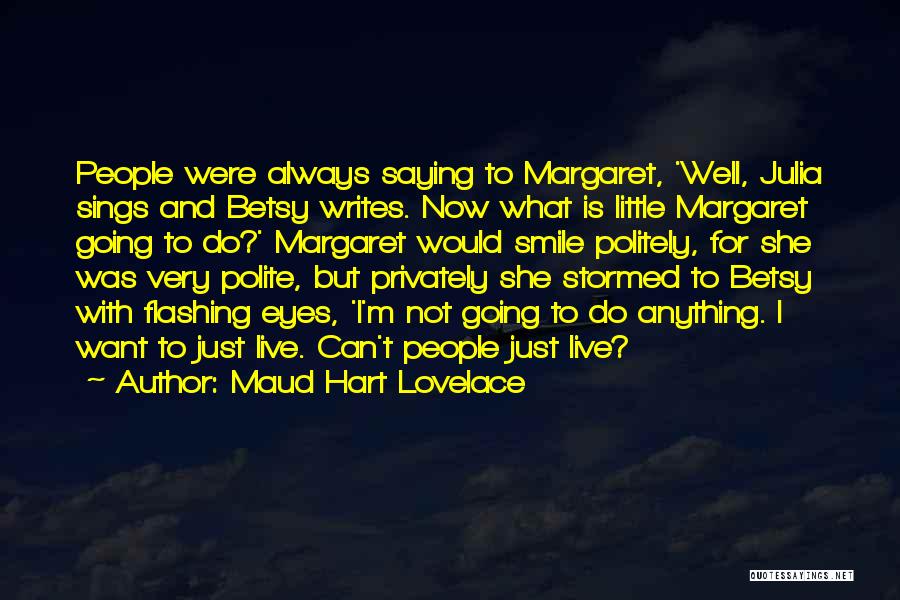 Maud Hart Lovelace Quotes: People Were Always Saying To Margaret, 'well, Julia Sings And Betsy Writes. Now What Is Little Margaret Going To Do?'