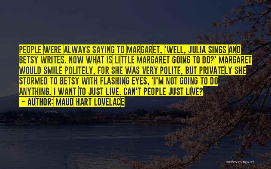 Maud Hart Lovelace Quotes: People Were Always Saying To Margaret, 'well, Julia Sings And Betsy Writes. Now What Is Little Margaret Going To Do?'