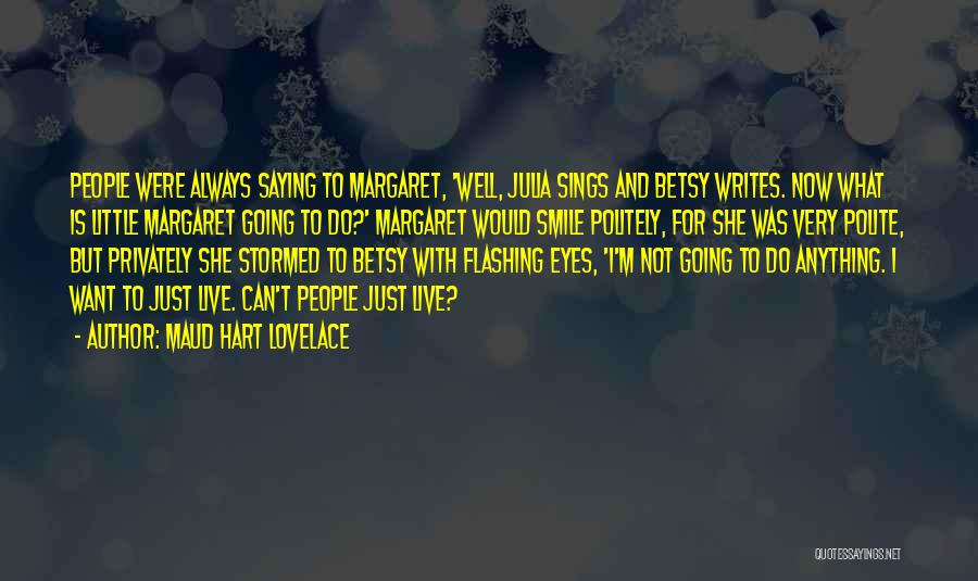 Maud Hart Lovelace Quotes: People Were Always Saying To Margaret, 'well, Julia Sings And Betsy Writes. Now What Is Little Margaret Going To Do?'