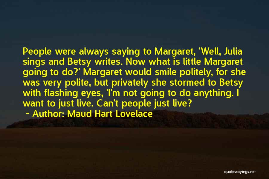 Maud Hart Lovelace Quotes: People Were Always Saying To Margaret, 'well, Julia Sings And Betsy Writes. Now What Is Little Margaret Going To Do?'