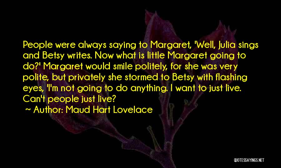 Maud Hart Lovelace Quotes: People Were Always Saying To Margaret, 'well, Julia Sings And Betsy Writes. Now What Is Little Margaret Going To Do?'