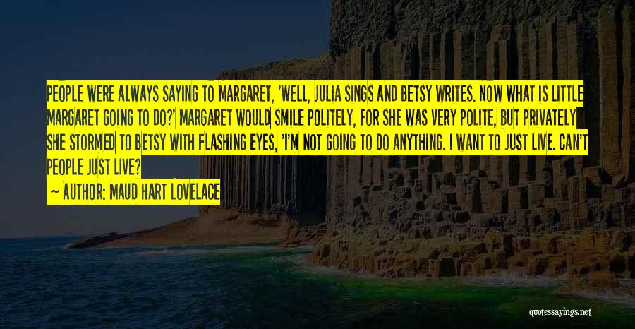 Maud Hart Lovelace Quotes: People Were Always Saying To Margaret, 'well, Julia Sings And Betsy Writes. Now What Is Little Margaret Going To Do?'