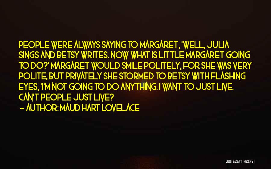 Maud Hart Lovelace Quotes: People Were Always Saying To Margaret, 'well, Julia Sings And Betsy Writes. Now What Is Little Margaret Going To Do?'