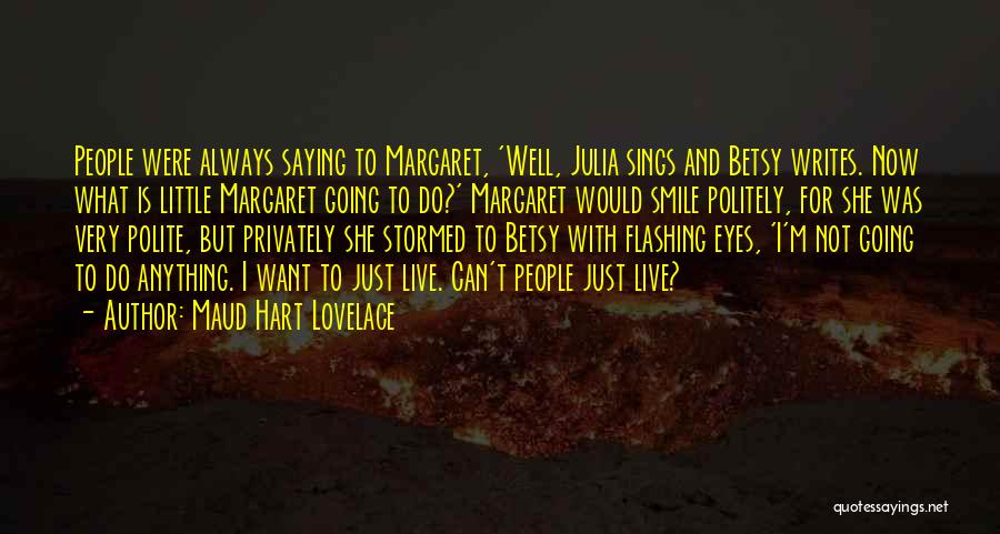 Maud Hart Lovelace Quotes: People Were Always Saying To Margaret, 'well, Julia Sings And Betsy Writes. Now What Is Little Margaret Going To Do?'