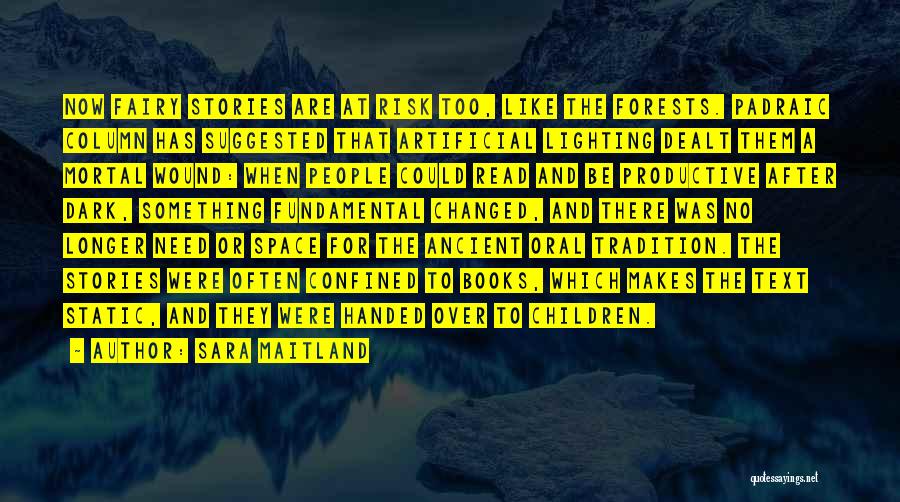 Sara Maitland Quotes: Now Fairy Stories Are At Risk Too, Like The Forests. Padraic Column Has Suggested That Artificial Lighting Dealt Them A