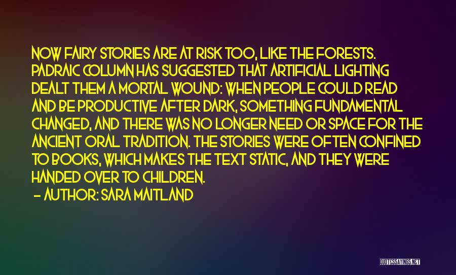 Sara Maitland Quotes: Now Fairy Stories Are At Risk Too, Like The Forests. Padraic Column Has Suggested That Artificial Lighting Dealt Them A