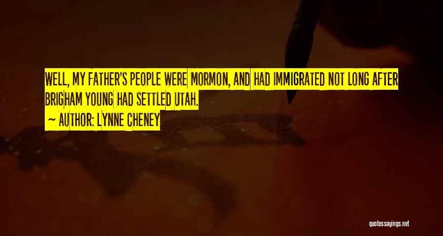 Lynne Cheney Quotes: Well, My Father's People Were Mormon, And Had Immigrated Not Long After Brigham Young Had Settled Utah.