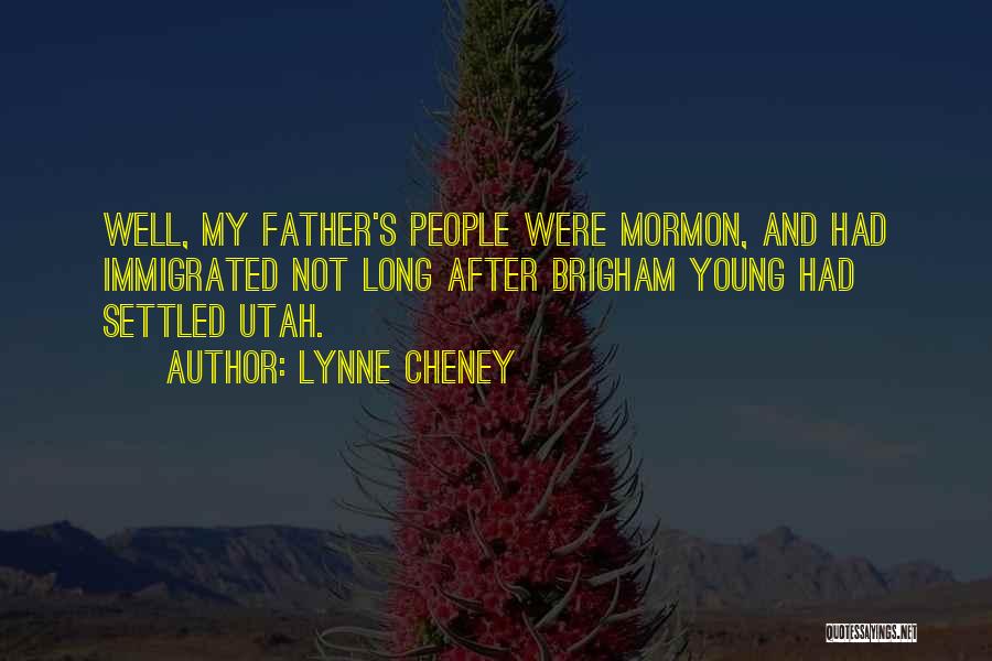 Lynne Cheney Quotes: Well, My Father's People Were Mormon, And Had Immigrated Not Long After Brigham Young Had Settled Utah.